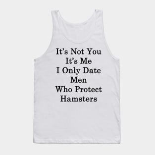 It's Not You It's Me I Only Date Men Who Protect Hamsters Tank Top